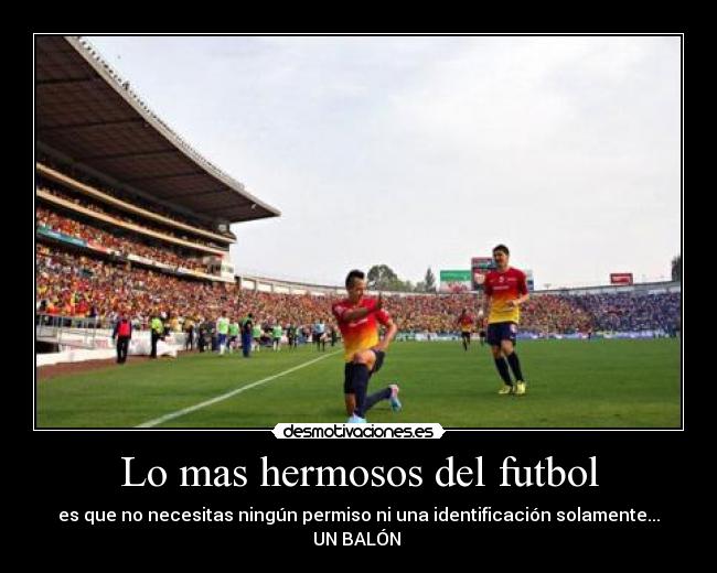 Lo mas hermosos del futbol - es que no necesitas ningún permiso ni una identificación solamente...
UN BALÓN ♥