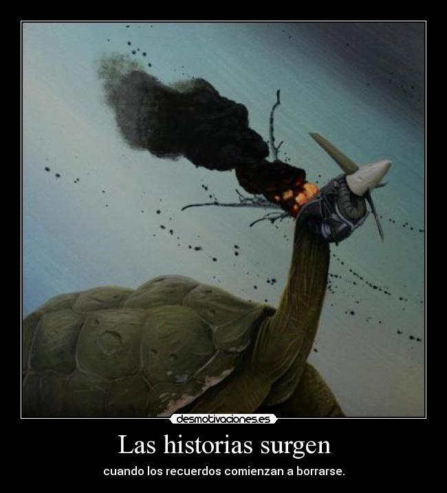 Las historias surgen - cuando los recuerdos comienzan a borrarse.