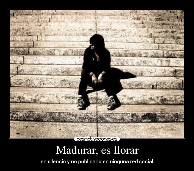 Madurar, es llorar -