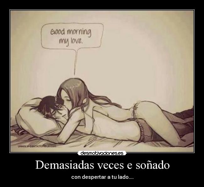 Demasiadas veces e soñado - con despertar a tu lado....