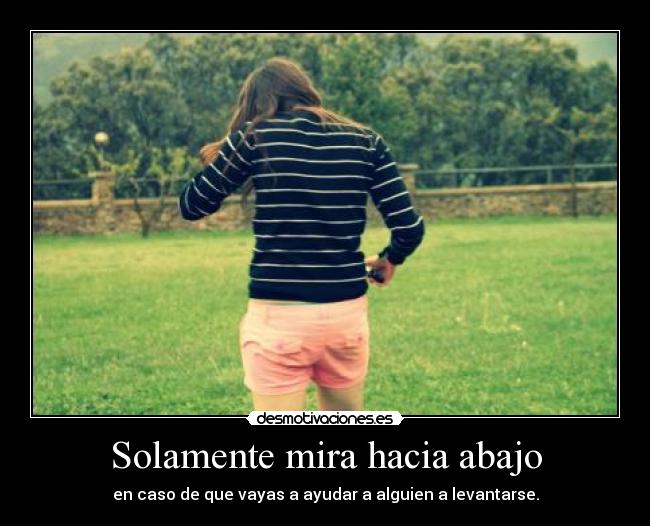 Solamente mira hacia abajo - 