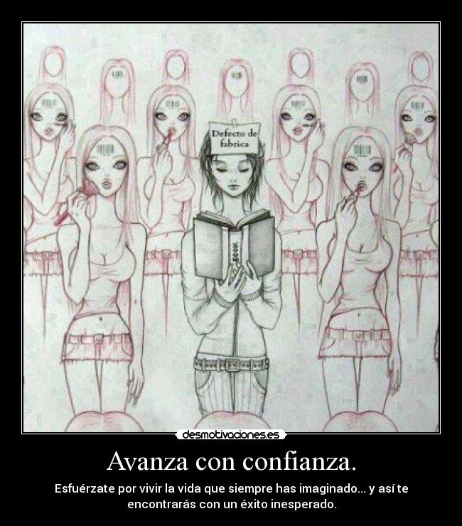 Avanza con confianza. - Esfuérzate por vivir la vida que siempre has imaginado... y así te
encontrarás con un éxito inesperado.