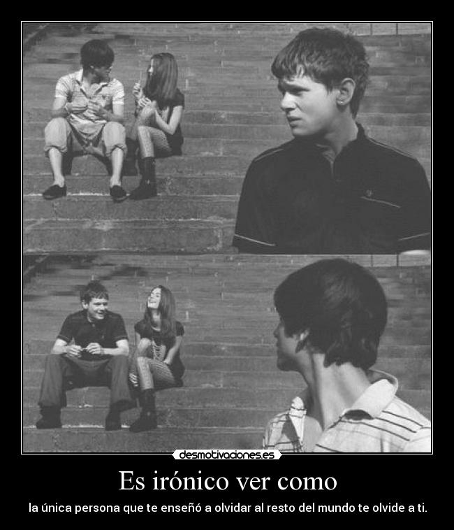 Es irónico ver como - 
