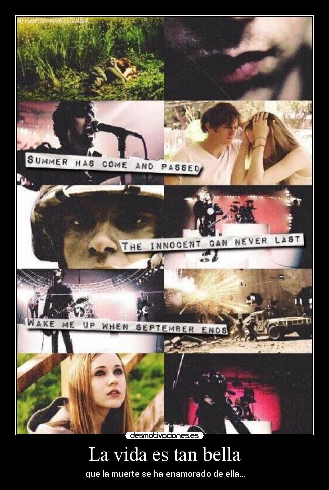 La vida es tan bella - que la muerte se ha enamorado de ella...