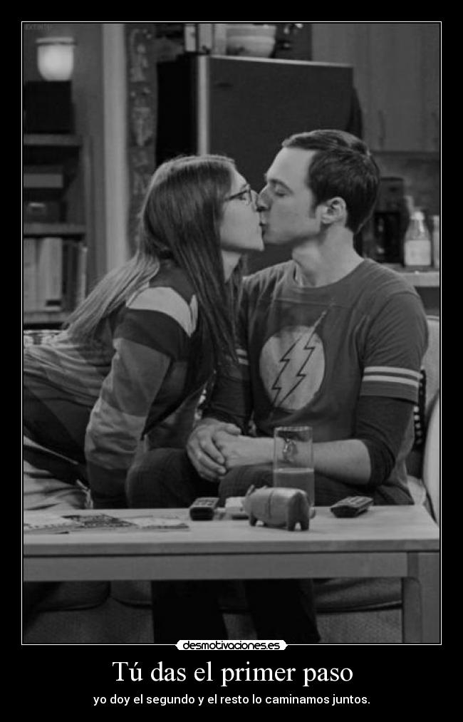 Tú das el primer paso - yo doy el segundo y el resto lo caminamos juntos.
