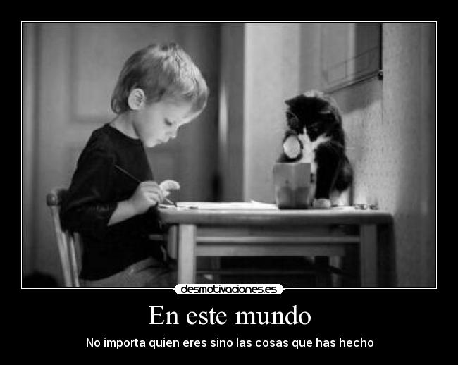 En este mundo - No importa quien eres sino las cosas que has hecho