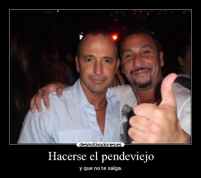 Hacerse el pendeviejo -