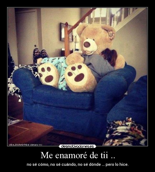 Me enamoré de tii .. - no sé cómo, no sé cuándo, no sé dónde ... pero lo hice.♥