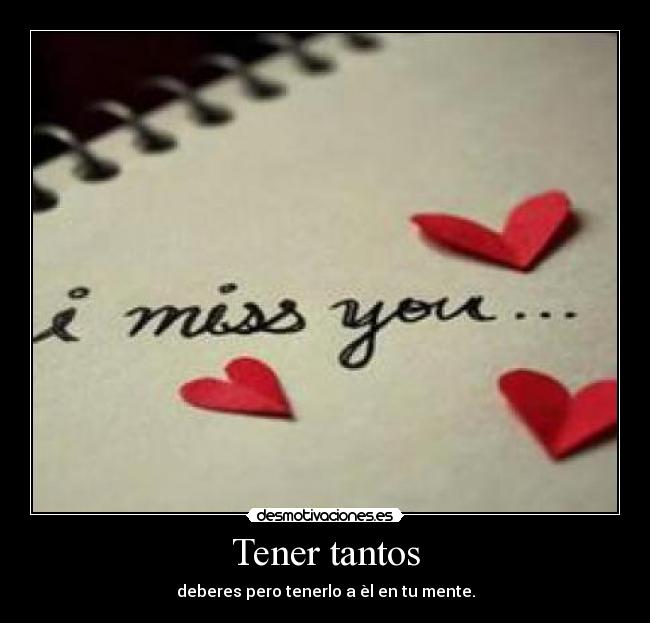 Tener tantos - deberes pero tenerlo a èl en tu mente.