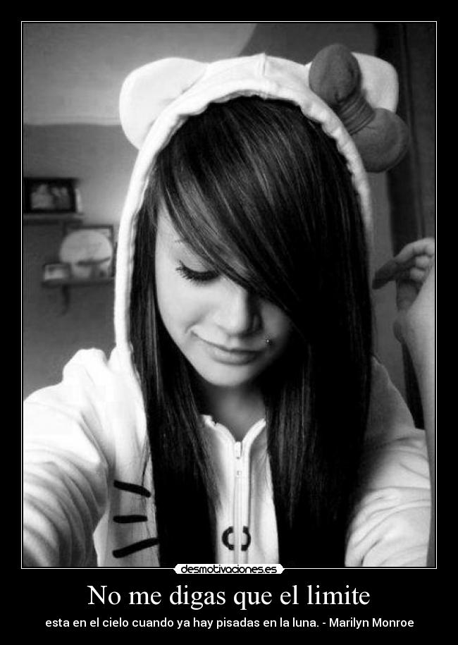 No me digas que el limite - esta en el cielo cuando ya hay pisadas en la luna. - Marilyn Monroe
