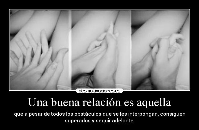 Una buena relación es aquella - que a pesar de todos los obstáculos que se les interpongan, consiguen
superarlos y seguir adelante.