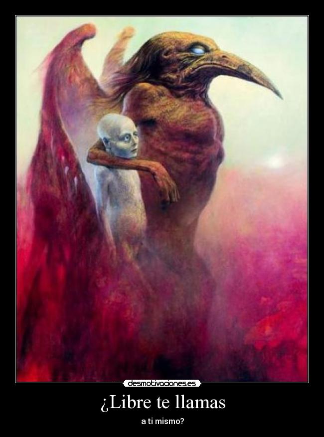 ¿Libre te llamas - a ti mismo?