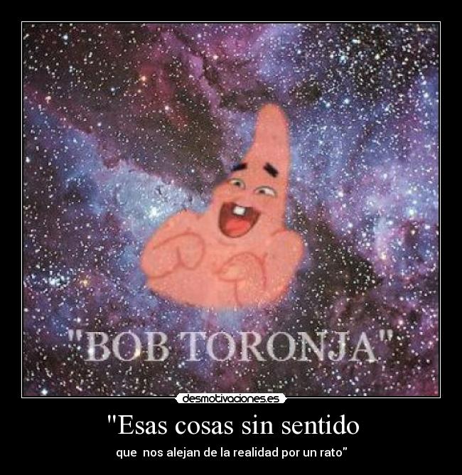 Esas cosas sin sentido - que nos alejan de la realidad por un rato