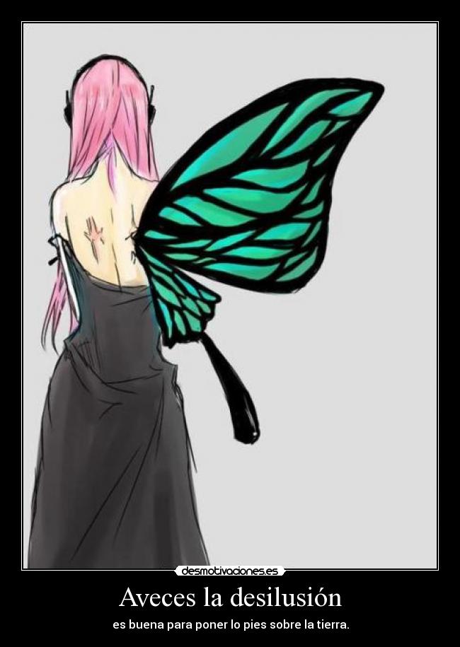 Aveces la desilusión - es buena para poner lo pies sobre la tierra.