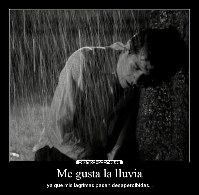 Me gusta la lluvia - ya que mis lagrimas pasan desapercibidas...