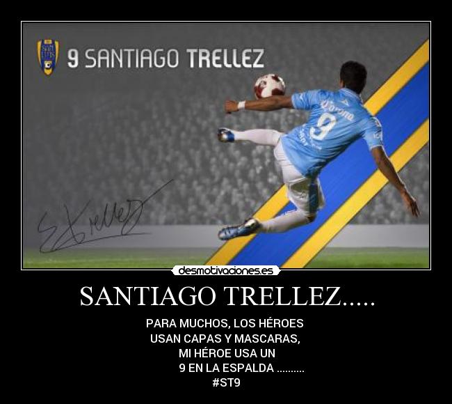 SANTIAGO TRELLEZ..... - PARA MUCHOS, LOS HÉROES 
USAN CAPAS Y MASCARAS, 
MI HÉROE USA UN
           9 EN LA ESPALDA ..........
#ST9