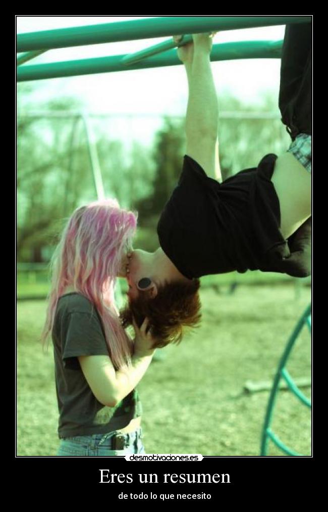 Eres un resumen - de todo lo que necesito