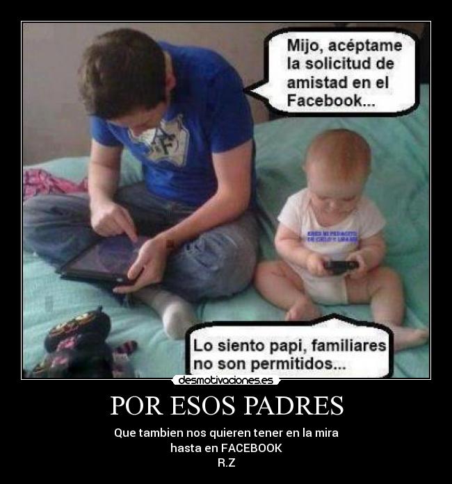 POR ESOS PADRES - Que tambien nos quieren tener en la mira
hasta en FACEBOOK
R.Z