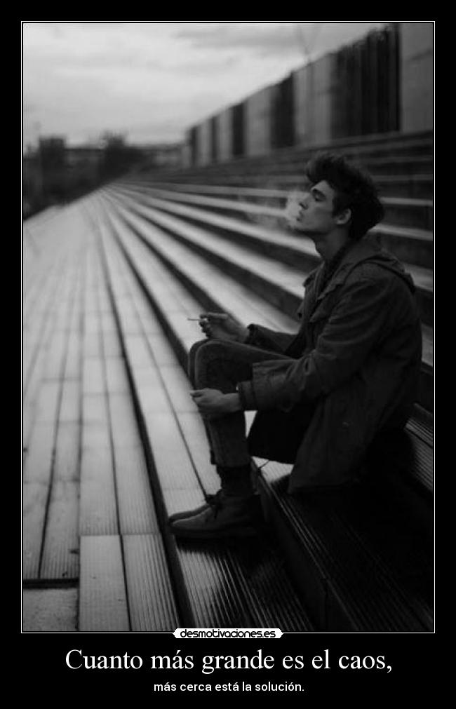 Cuanto más grande es el caos, - más cerca está la solución.