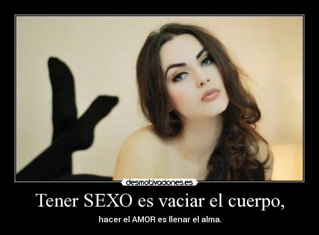 Tener SEXO es vaciar el cuerpo, - 