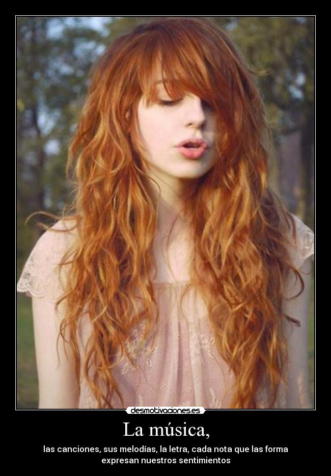 La música, - las canciones, sus melodías, la letra, cada nota que las forma
expresan nuestros sentimientos