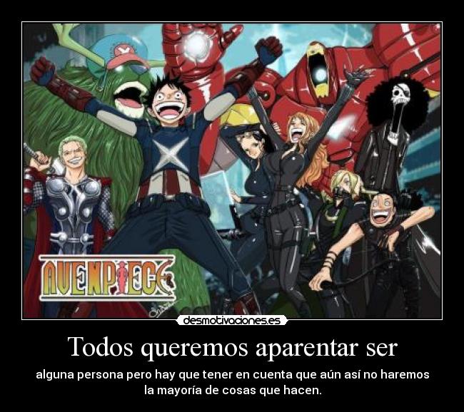 Todos queremos aparentar ser - alguna persona pero hay que tener en cuenta que aún así no haremos
la mayoría de cosas que hacen.