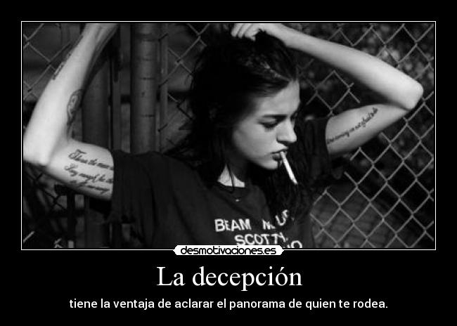La decepción - tiene la ventaja de aclarar el panorama de quien te rodea.