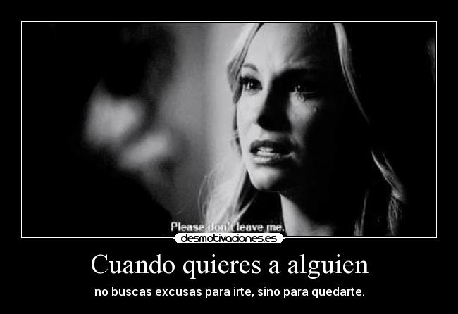 Cuando quieres a alguien - no buscas excusas para irte, sino para quedarte.