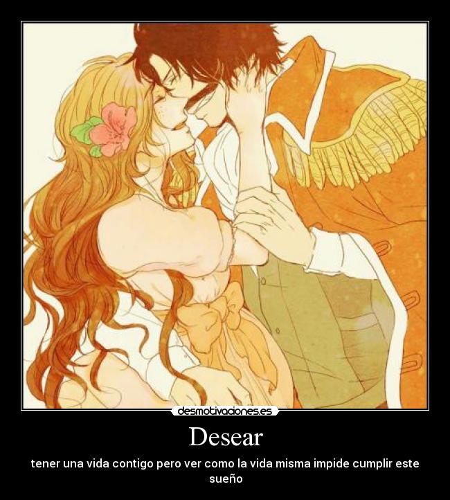 Desear - tener una vida contigo pero ver como la vida misma impide cumplir este sueño