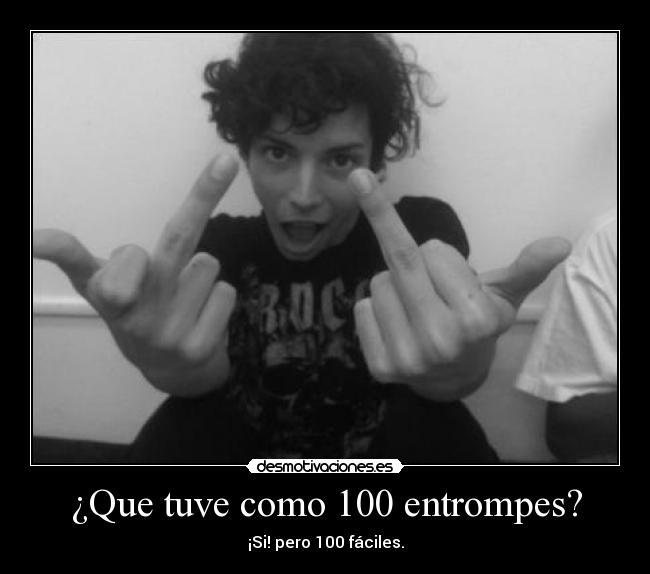 ¿Que tuve como 100 entrompes? -