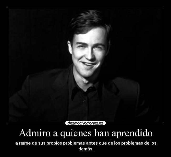 Admiro a quienes han aprendido - 