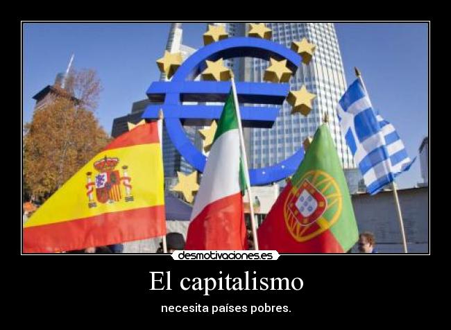 El capitalismo - necesita países pobres.