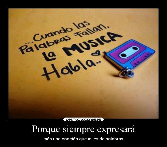 Porque siempre expresará - más una canción que miles de palabras.