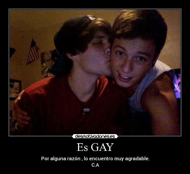 Es GAY - Por alguna razón , lo encuentro muy agradable.
C.A