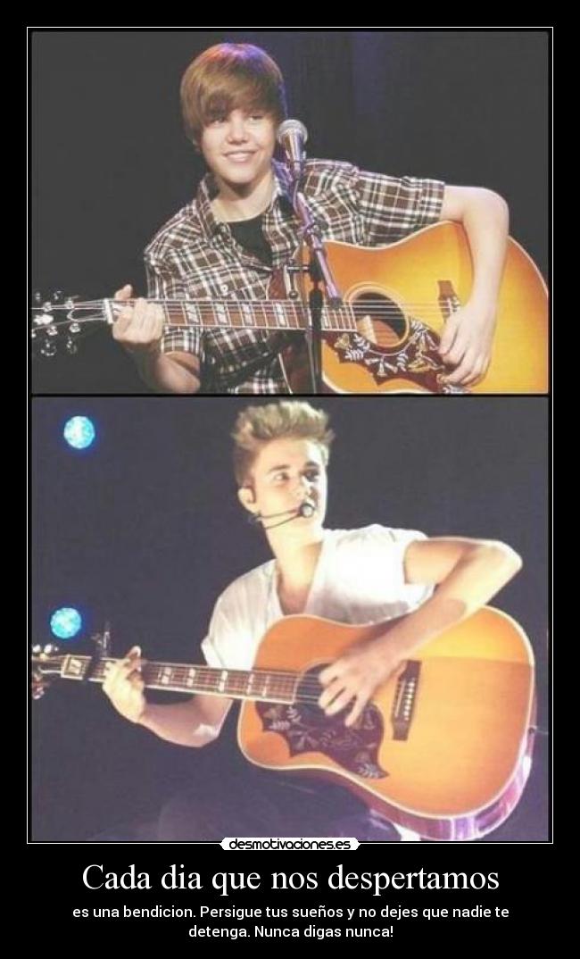 Cada dia que nos despertamos - es una bendicion. Persigue tus sueños y no dejes que nadie te
detenga. Nunca digas nunca!