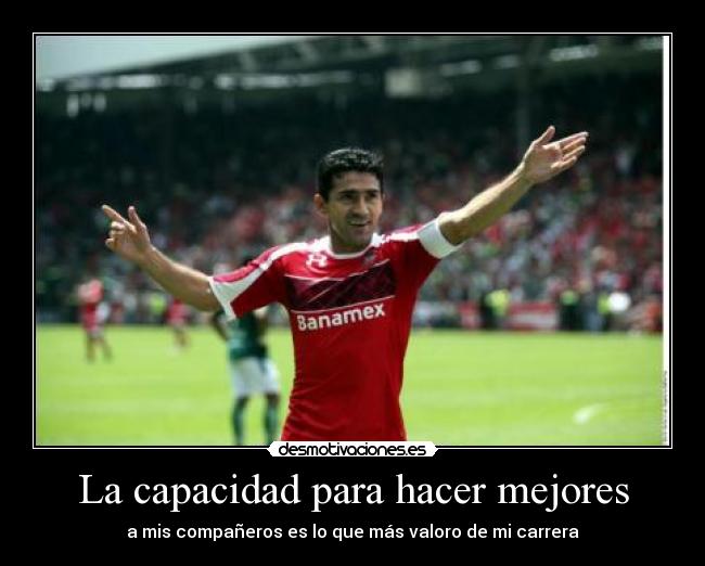 La capacidad para hacer mejores - a mis compañeros es lo que más valoro de mi carrera