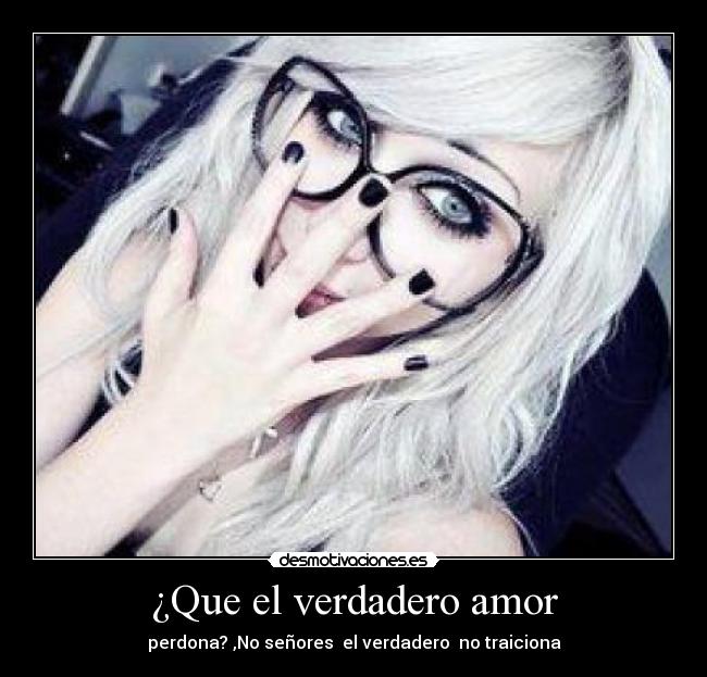 ¿Que el verdadero amor - perdona? ,No señores el verdadero no traiciona