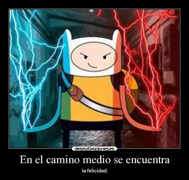 En el camino medio se encuentra - la felicidad.