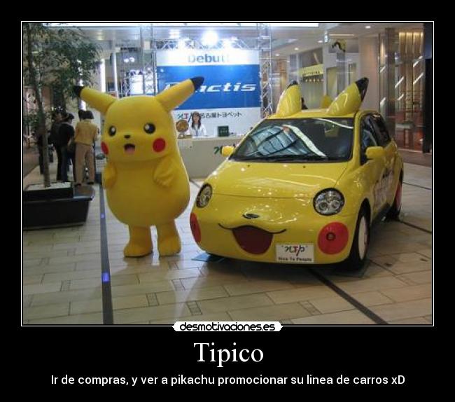 Tipico - Ir de compras, y ver a pikachu promocionar su linea de carros xD