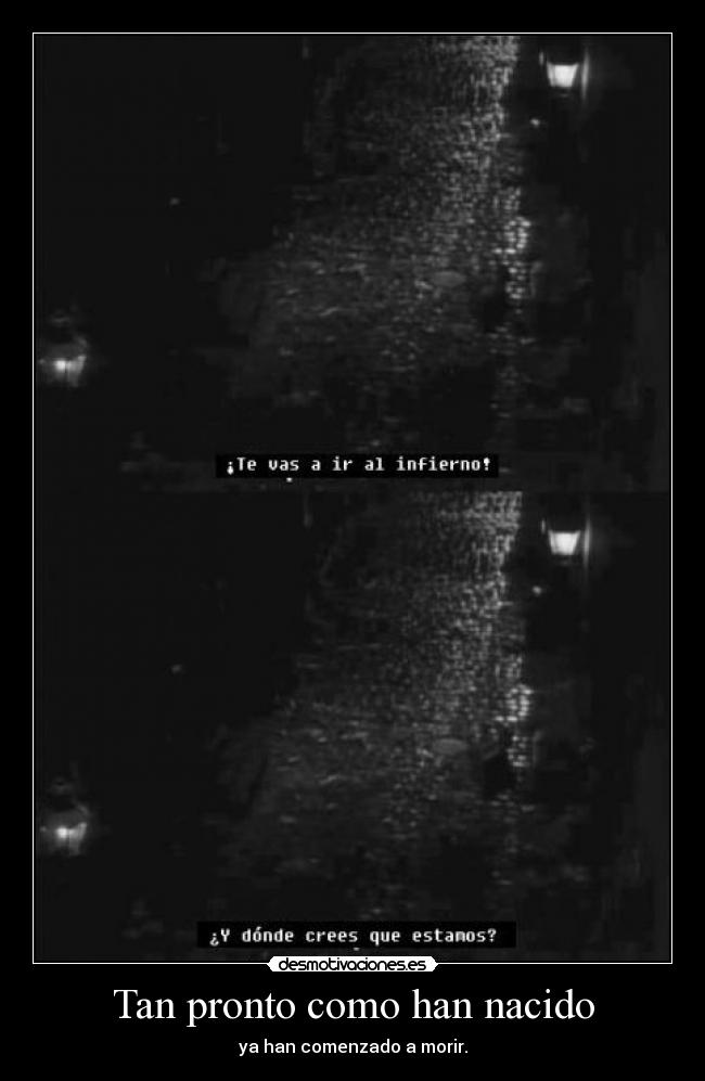 Tan pronto como han nacido - ya han comenzado a morir.