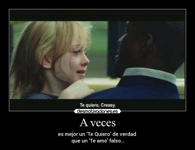 A veces - es mejor un Te Quiero de verdad
que un Te amo falso...