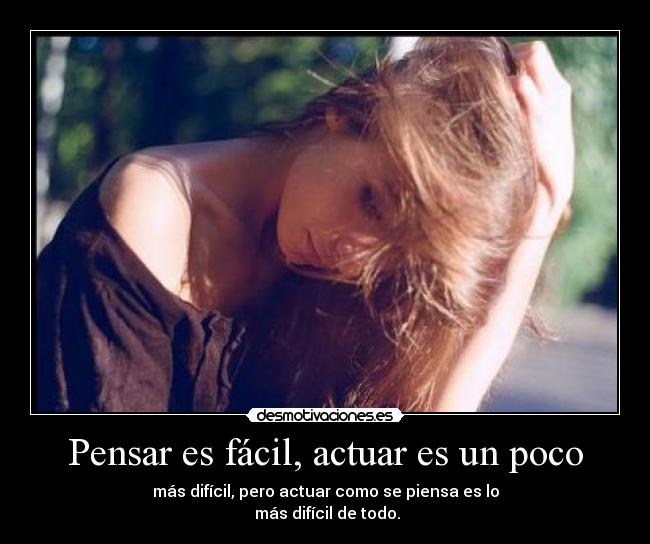 Pensar es fácil, actuar es un poco - más difícil, pero actuar como se piensa es lo
 más difícil de todo.