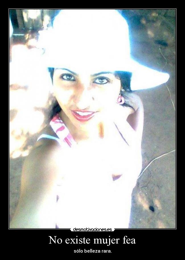 No existe mujer fea - sólo belleza rara.