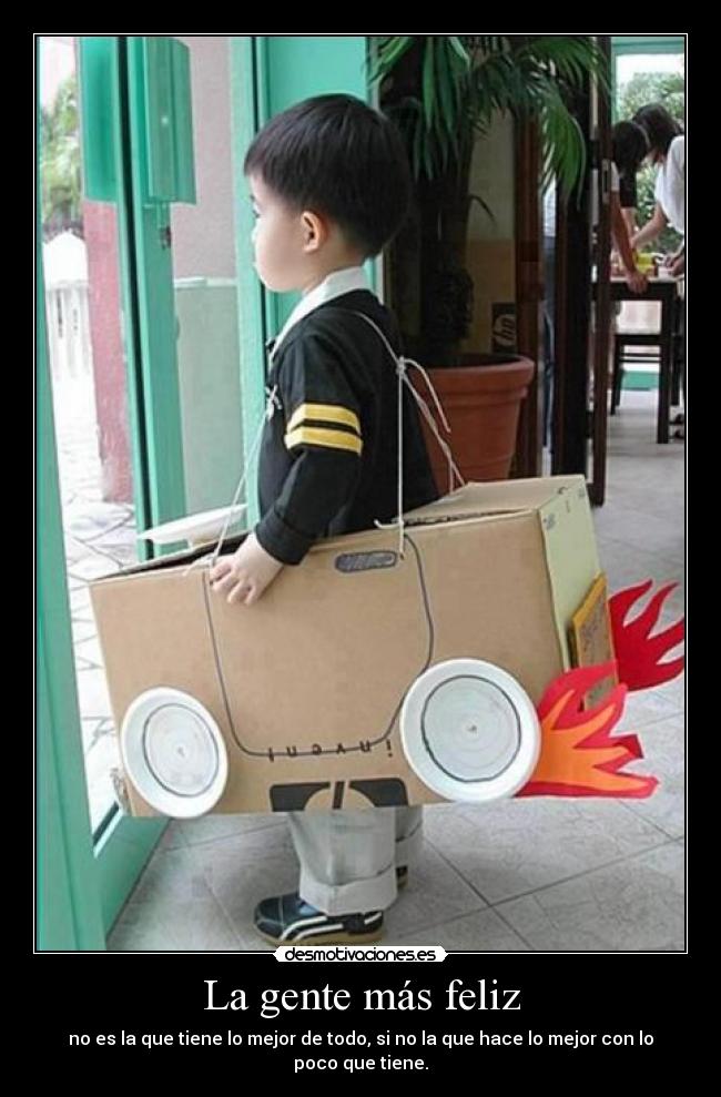La gente más feliz - no es la que tiene lo mejor de todo, si no la que hace lo mejor con lo poco que tiene.