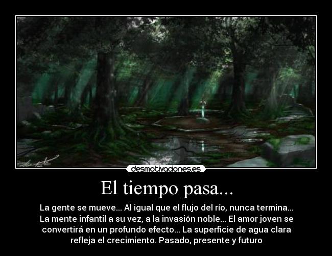 El tiempo pasa... - La gente se mueve... Al igual que el flujo del río, nunca termina...
La mente infantil a su vez, a la invasión noble... El amor joven se
convertirá en un profundo efecto... La superficie de agua clara
refleja el crecimiento. Pasado, presente y futuro