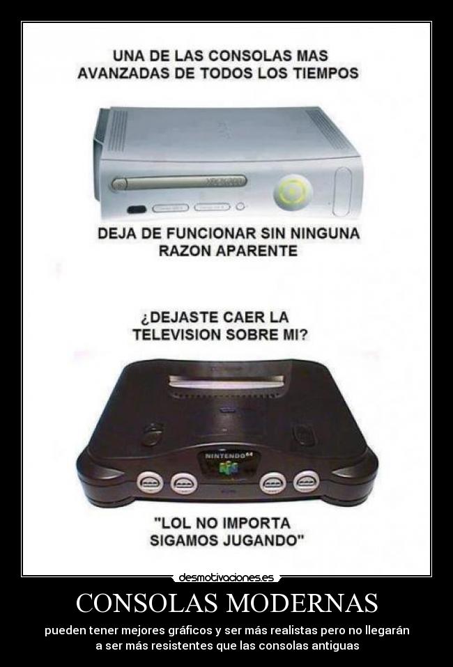 CONSOLAS MODERNAS - pueden tener mejores gráficos y ser más realistas pero no llegarán
a ser más resistentes que las consolas antiguas