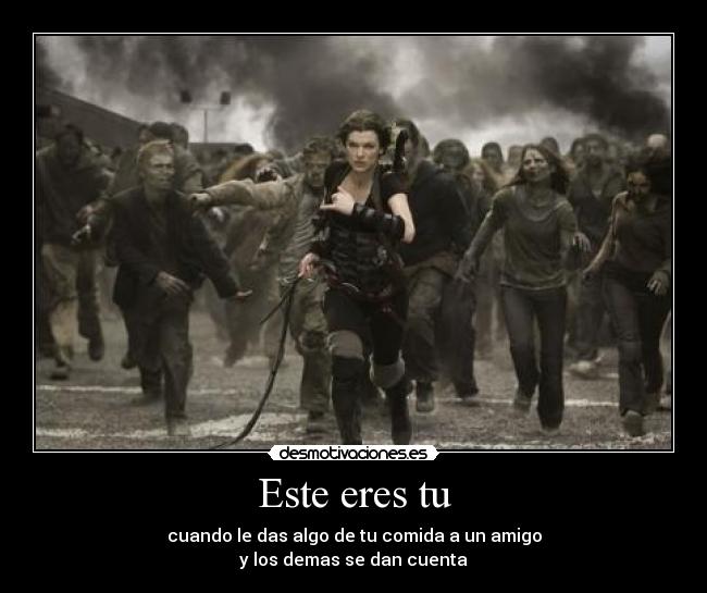 Este eres tu - cuando le das algo de tu comida a un amigo
y los demas se dan cuenta
