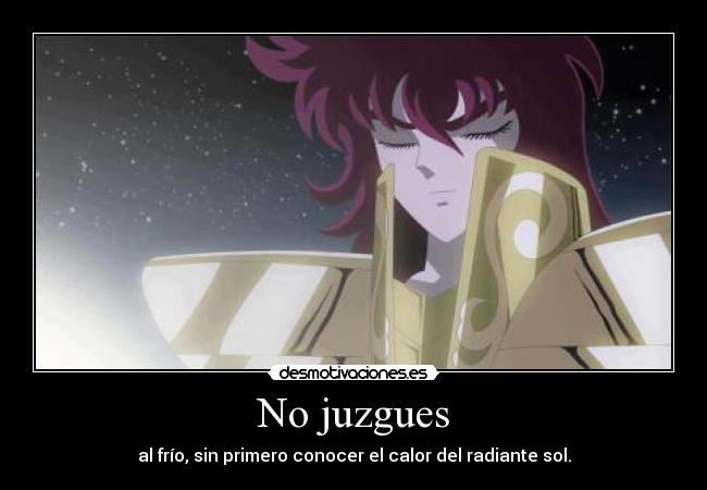 No juzgues - al frío, sin primero conocer el calor del radiante sol.