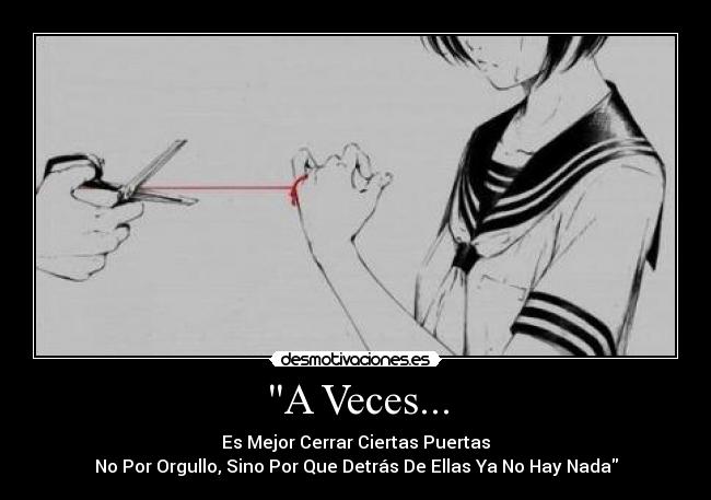 A Veces... - Es Mejor Cerrar Ciertas Puertas
No Por Orgullo, Sino Por Que Detrás De Ellas Ya No Hay Nada
