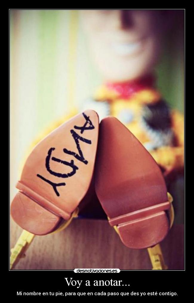Voy a anotar... - Mi nombre en tu pie, para que en cada paso que des yo esté contigo.